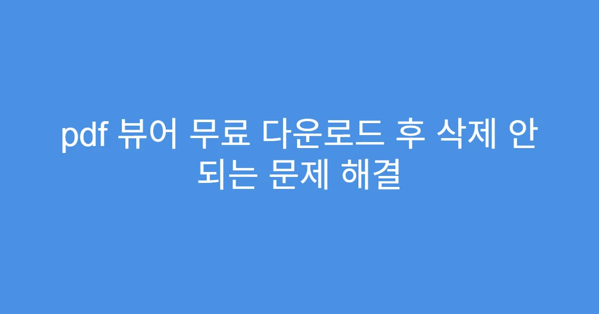 pdf 뷰어 무료 다운로드 후 삭제 안 되는 문제 해결