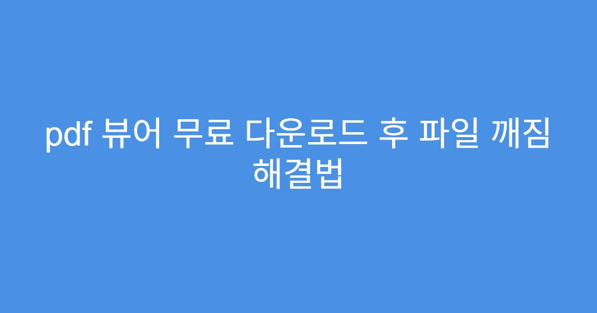 pdf 뷰어 무료 다운로드 후 파일 깨짐 해결법