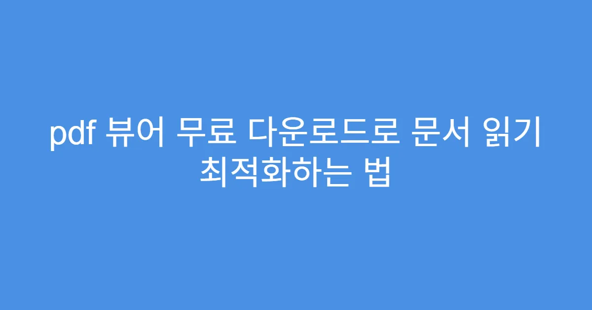 pdf 뷰어 무료 다운로드로 문서 읽기 최적화하는 법