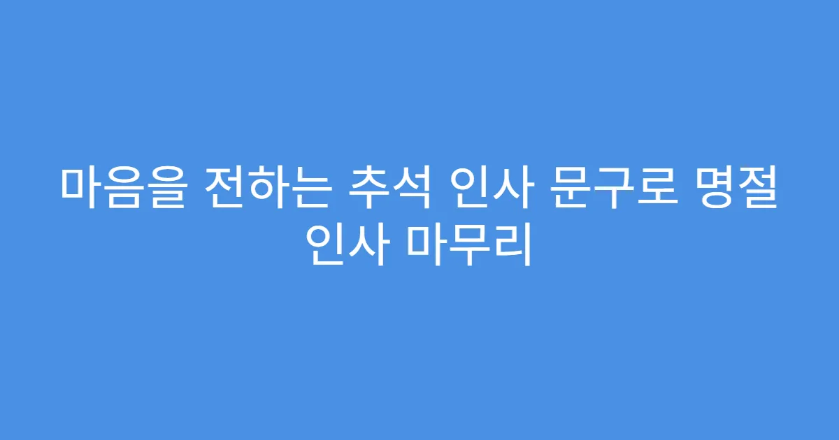 마음을 전하는 추석 인사 문구로 명절 인사 마무리