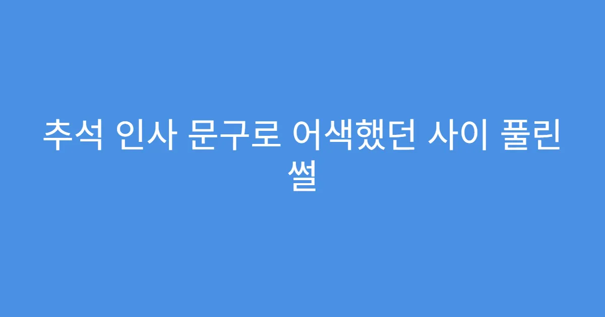 추석 인사 문구로 어색했던 사이 풀린 썰