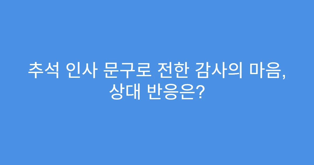 추석 인사 문구로 전한 감사의 마음, 상대 반응은?