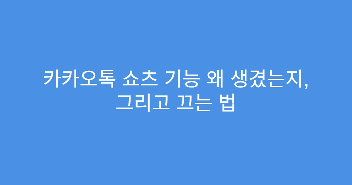 카카오톡 쇼츠 기능 왜 생겼는지, 그리고 끄는 법