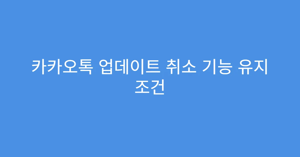 카카오톡 업데이트 취소 기능 유지 조건