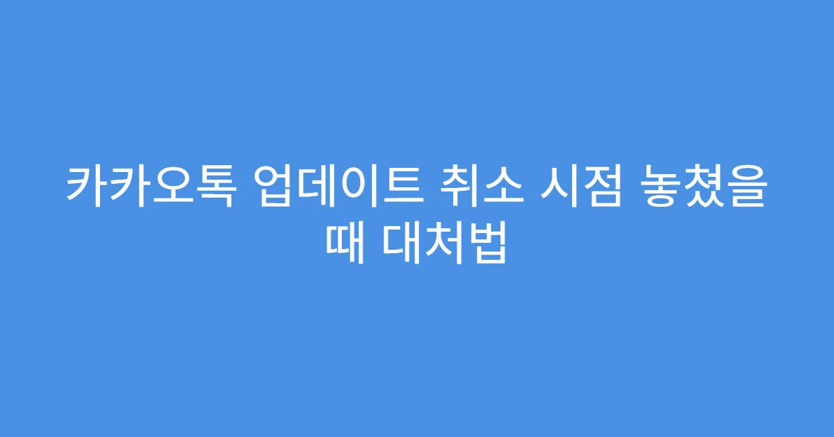카카오톡 업데이트 취소 시점 놓쳤을 때 대처법