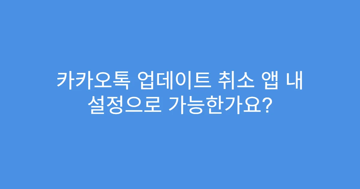 카카오톡 업데이트 취소 앱 내 설정으로 가능한가요?