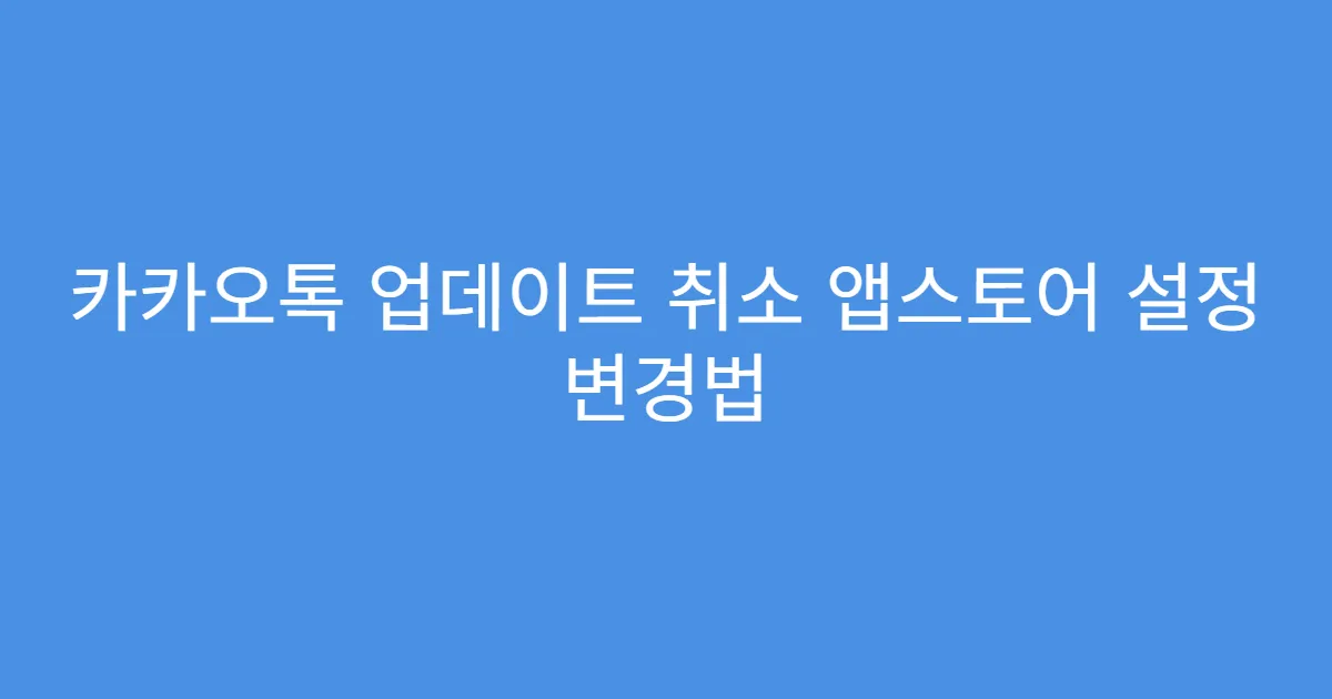 카카오톡 업데이트 취소 앱스토어 설정 변경법