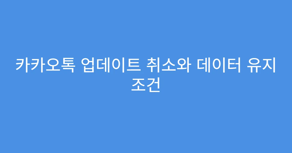 카카오톡 업데이트 취소와 데이터 유지 조건