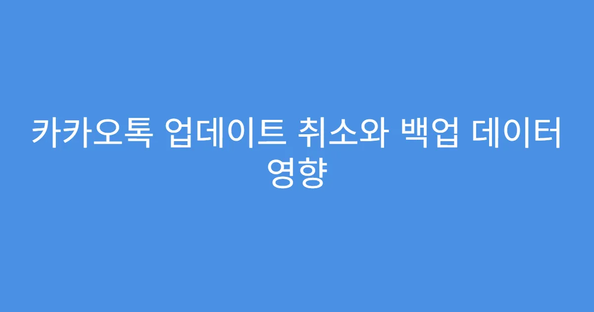 카카오톡 업데이트 취소와 백업 데이터 영향