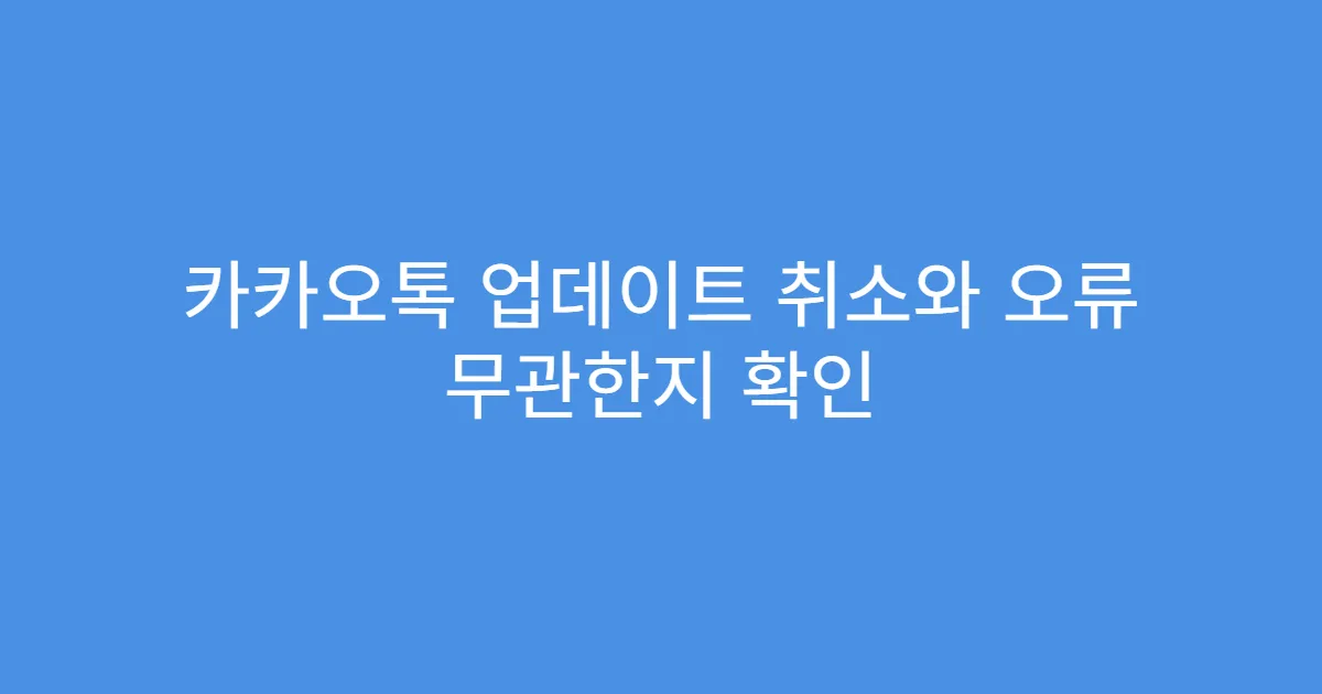 카카오톡 업데이트 취소와 오류 무관한지 확인