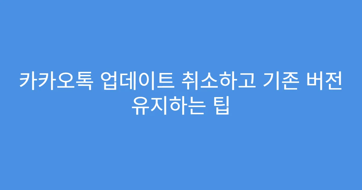 카카오톡 업데이트 취소하고 기존 버전 유지하는 팁