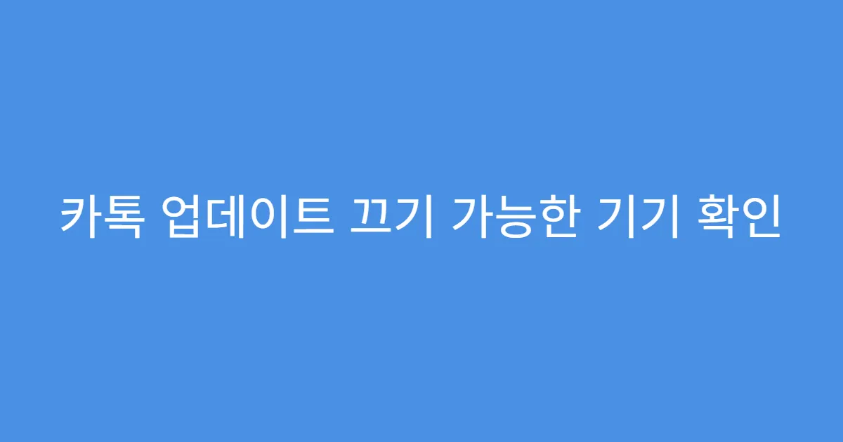 카톡 업데이트 끄기 가능한 기기 확인