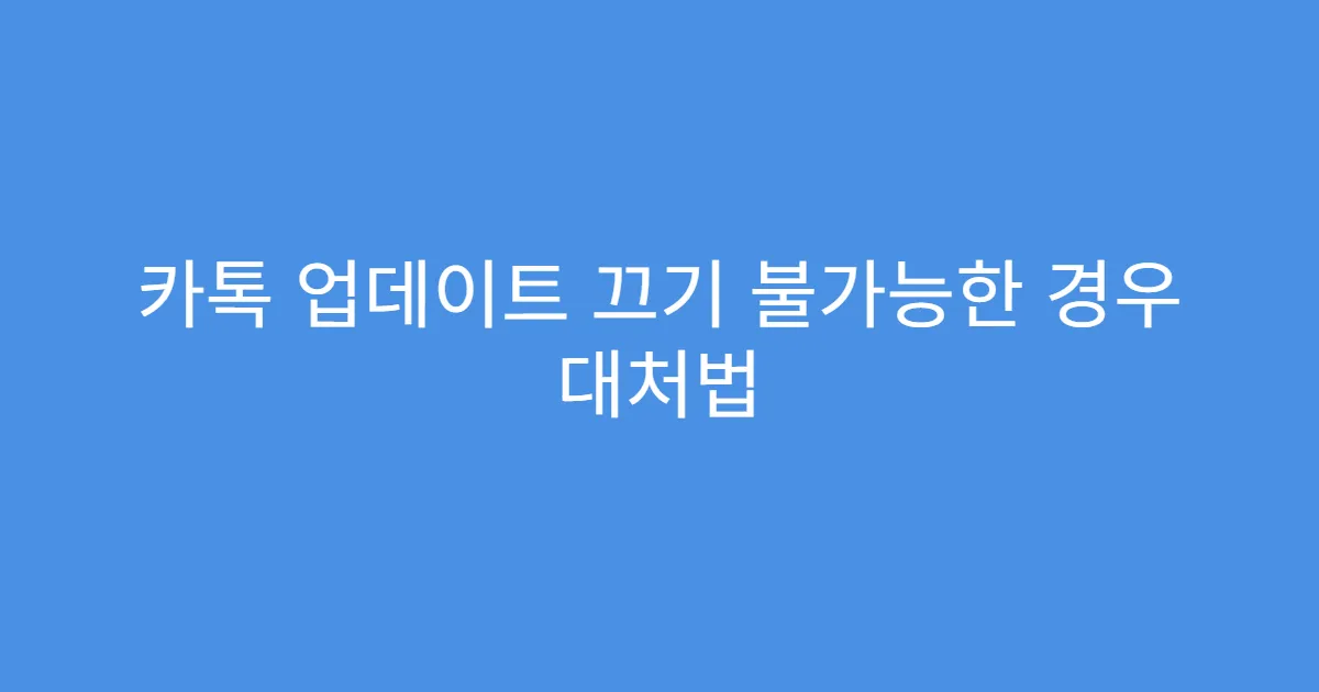 카톡 업데이트 끄기 불가능한 경우 대처법