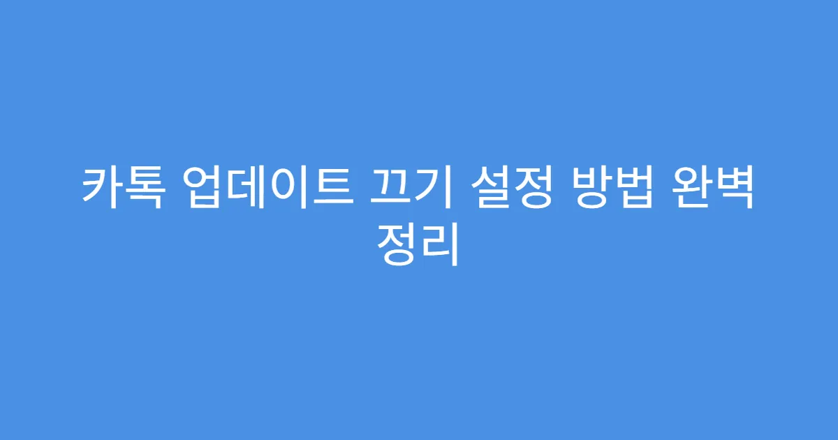 카톡 업데이트 끄기 설정 방법 완벽 정리