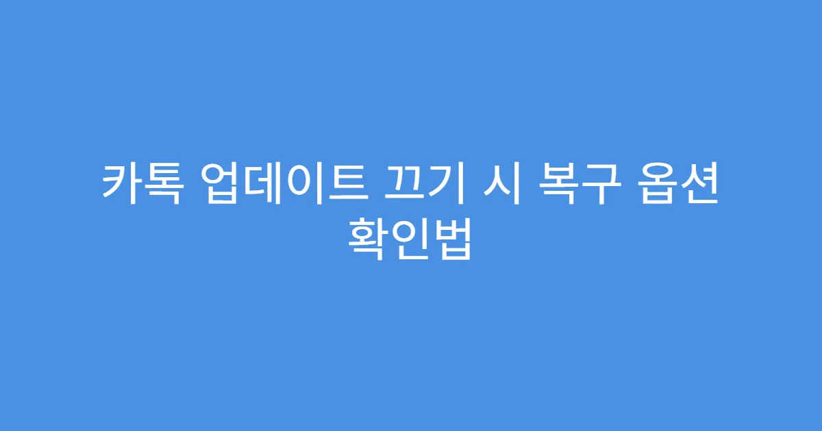 카톡 업데이트 끄기 시 복구 옵션 확인법