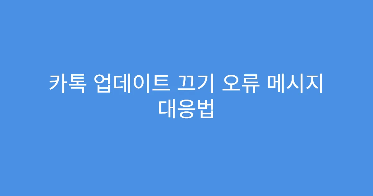 카톡 업데이트 끄기 오류 메시지 대응법