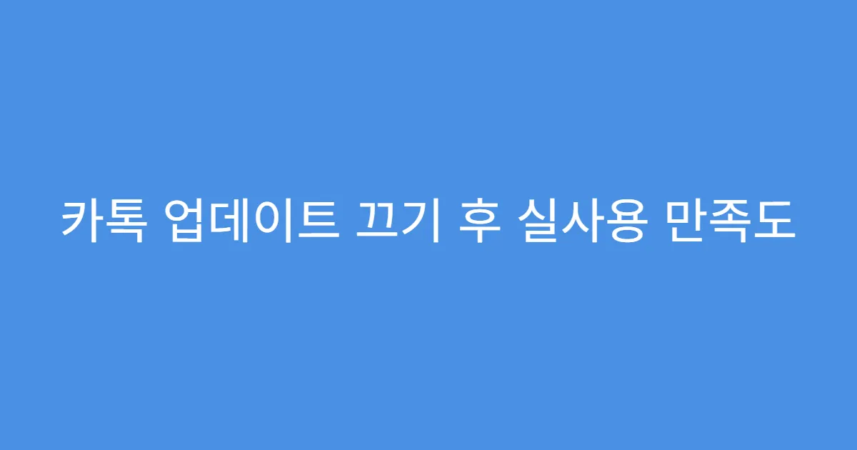 카톡 업데이트 끄기 후 실사용 만족도