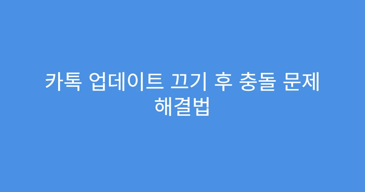 카톡 업데이트 끄기 후 충돌 문제 해결법