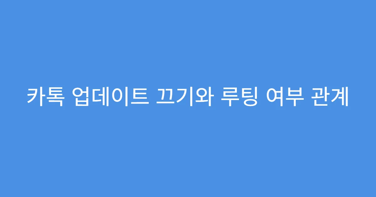 카톡 업데이트 끄기와 루팅 여부 관계