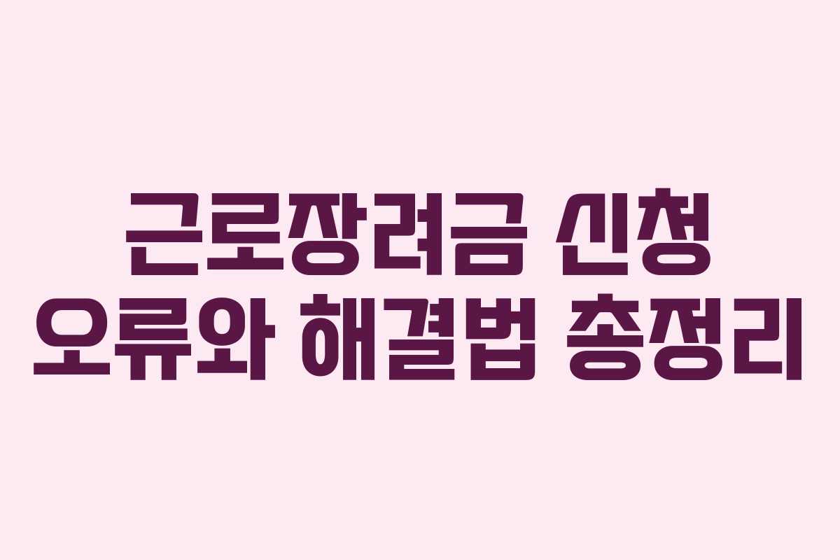 근로장려금 신청 오류와 해결법 총정리