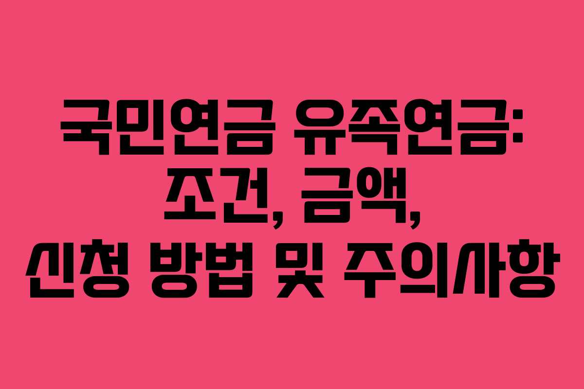 국민연금 유족연금: 조건, 금액, 신청 방법 및 주의사항