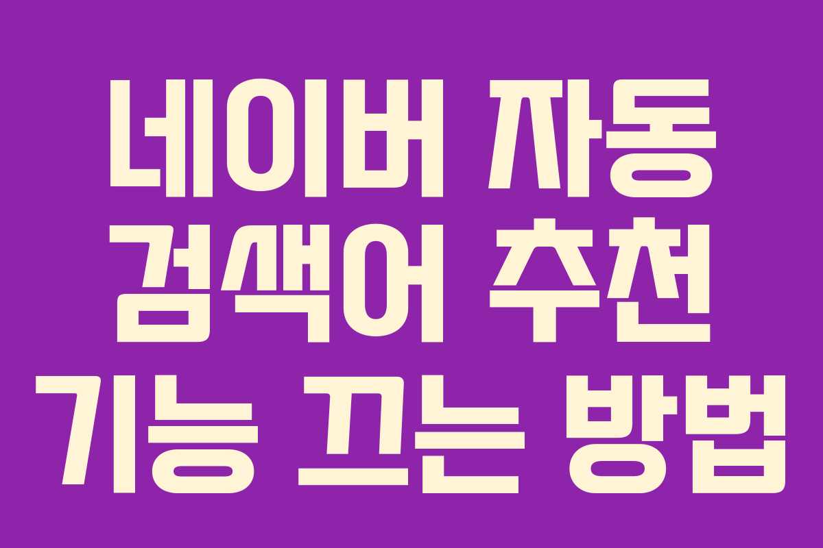 네이버 자동 검색어 추천 기능 끄는 방법