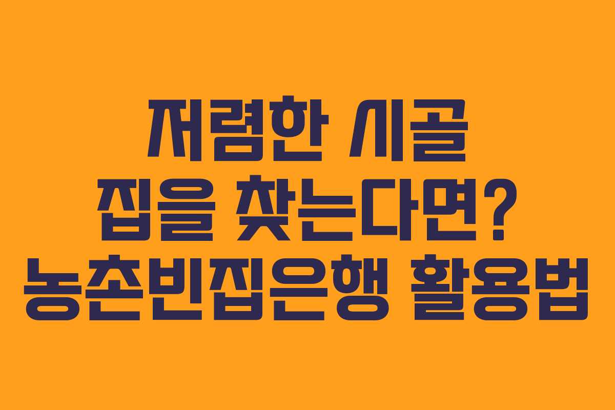 저렴한 시골 집을 찾는다면? 농촌빈집은행 활용법