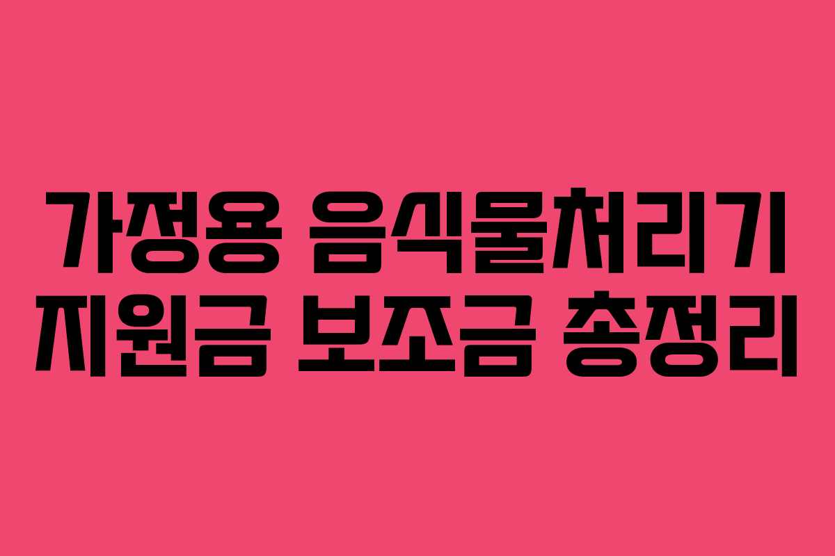 가정용 음식물처리기 지원금 보조금 총정리