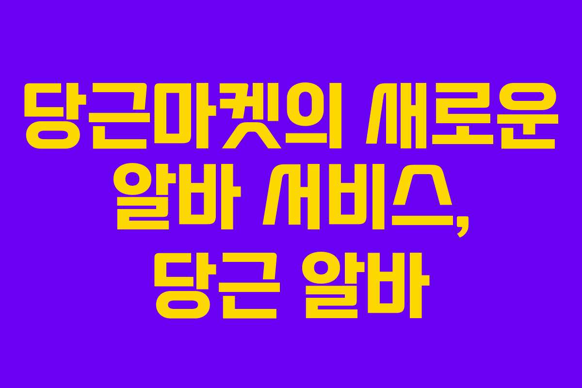 당근마켓의 새로운 알바 서비스, 당근 알바