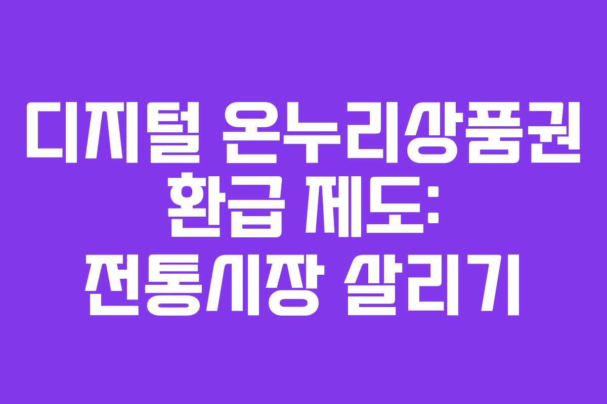디지털 온누리상품권 환급 제도: 전통시장 살리기 디지털 온누리상품권 환급 제도: 전통시장 살리기