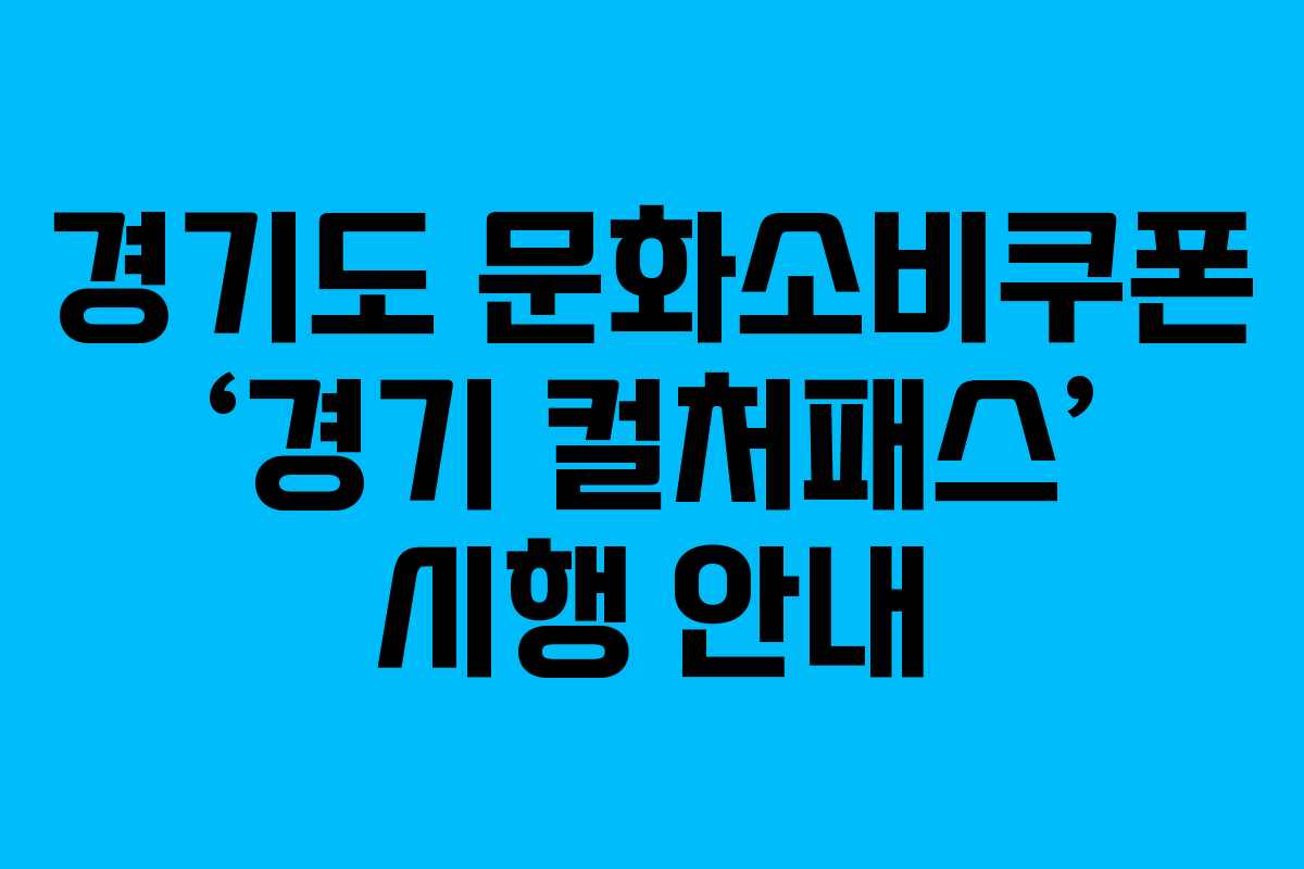 경기도 문화소비쿠폰 ‘경기 컬처패스’ 시행 안내 경기도 문화소비쿠폰 ‘경기 컬처패스’ 시행 안내