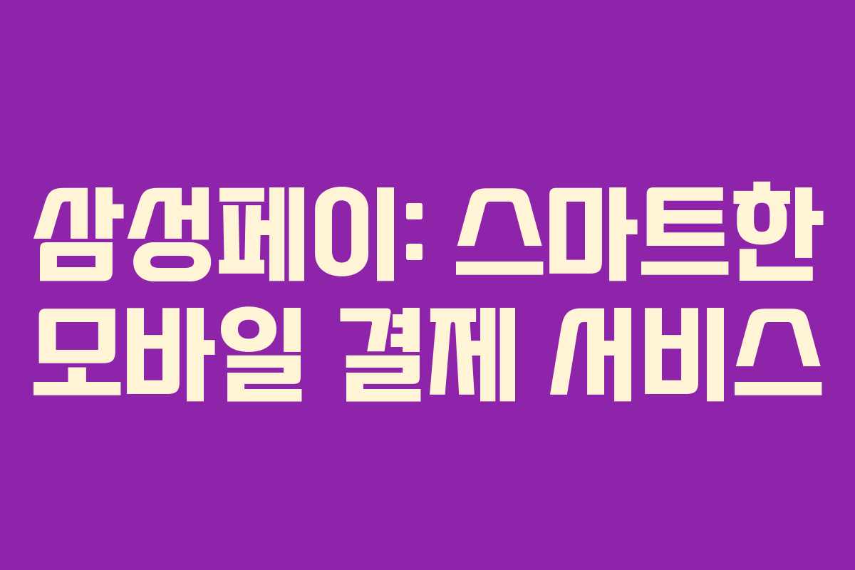 삼성페이: 스마트한 모바일 결제 서비스