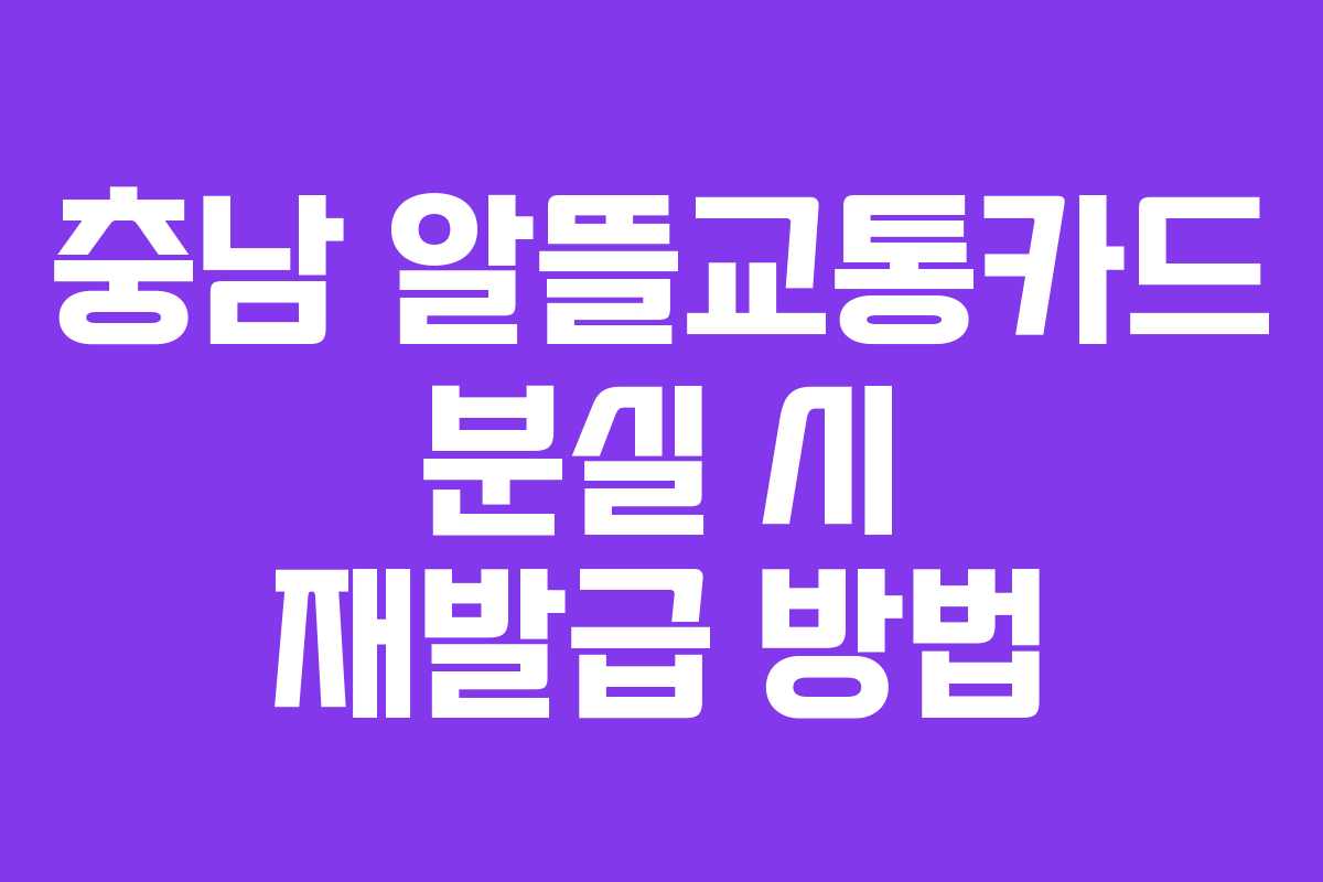 충남 알뜰교통카드 분실 시 재발급 방법