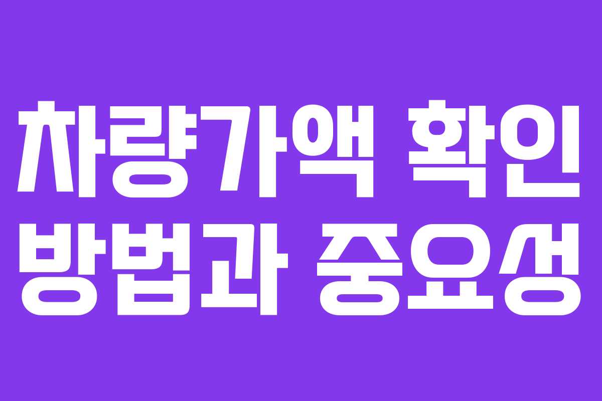 차량가액 확인 방법과 중요성