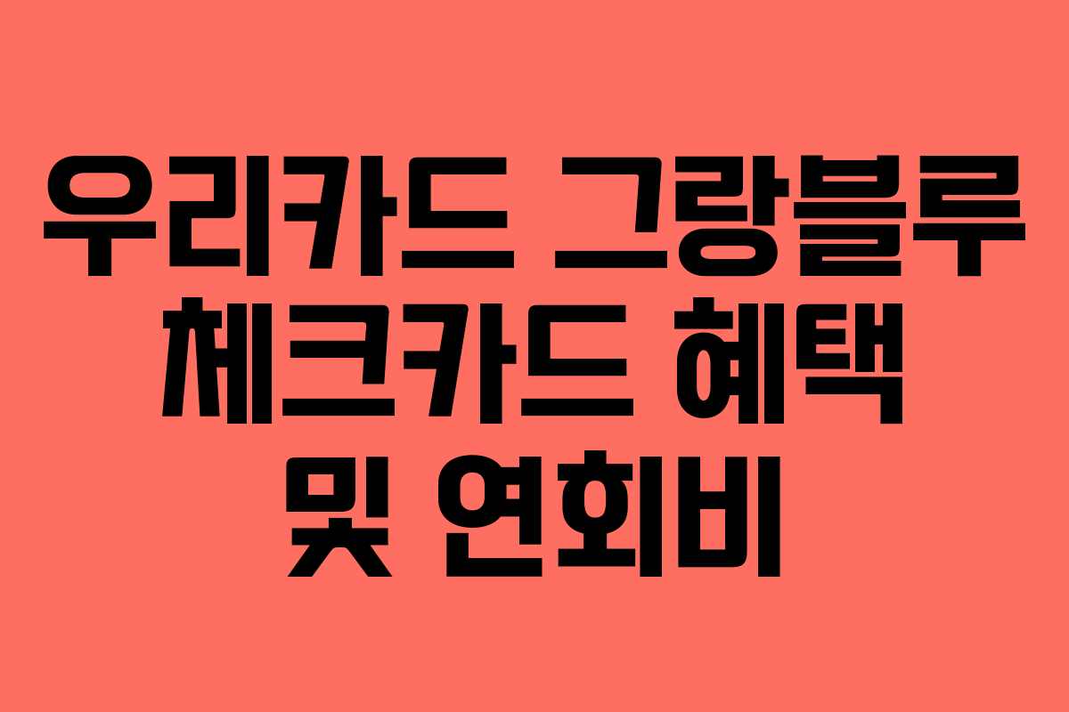 우리카드 그랑블루 체크카드 혜택 및 연회비