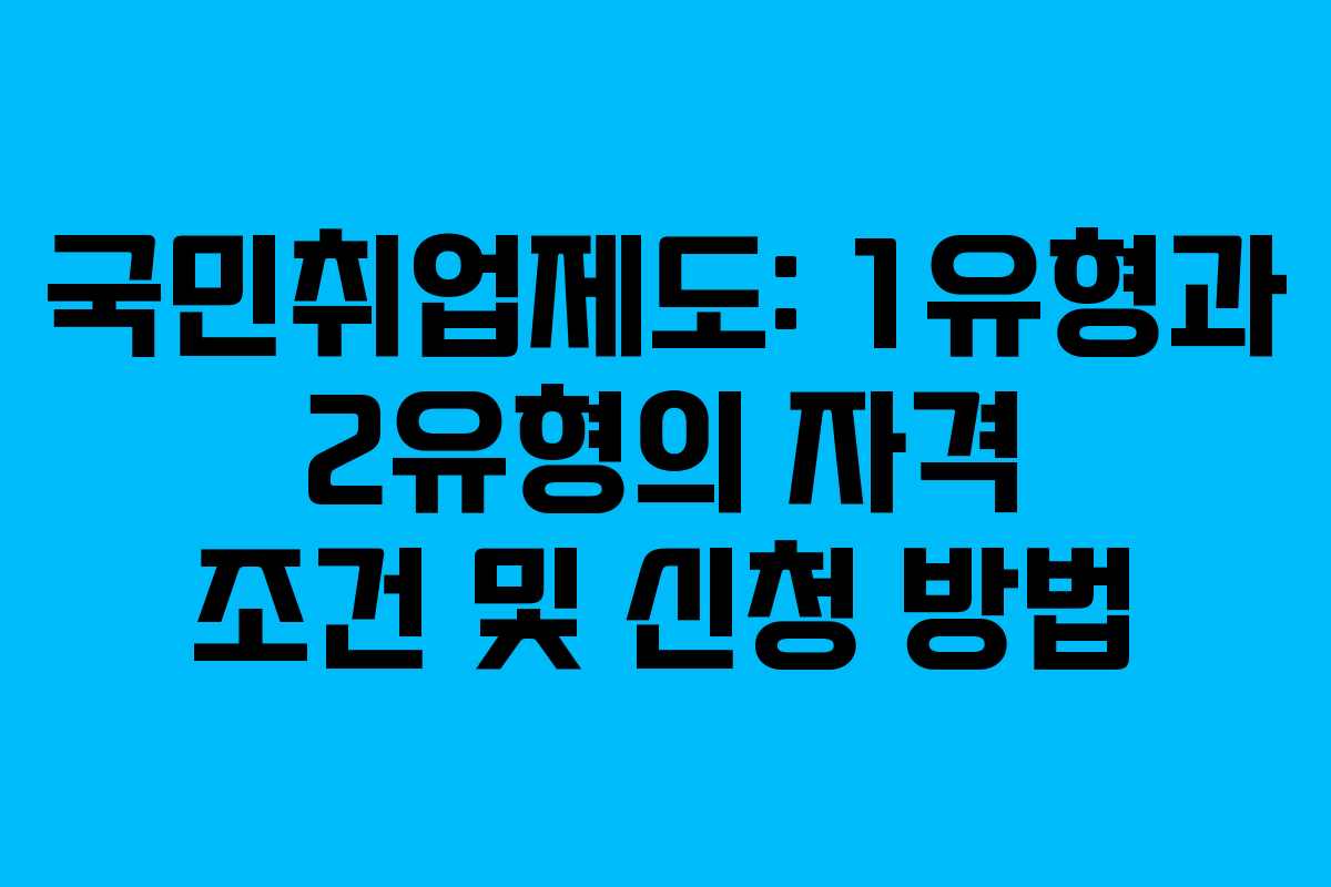 국민취업제도: 1유형과 2유형의 자격 조건 및 신청 방법 국민취업제도: 1유형과 2유형의 자격 조건 및 신청 방법