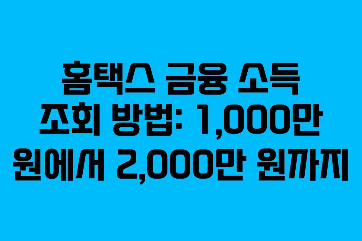 홈택스 금융 소득 조회 방법: 1,000만 원에서 2,000만 원까지 홈택스 금융 소득 조회 방법: 1,000만 원에서 2,000만 원까지
