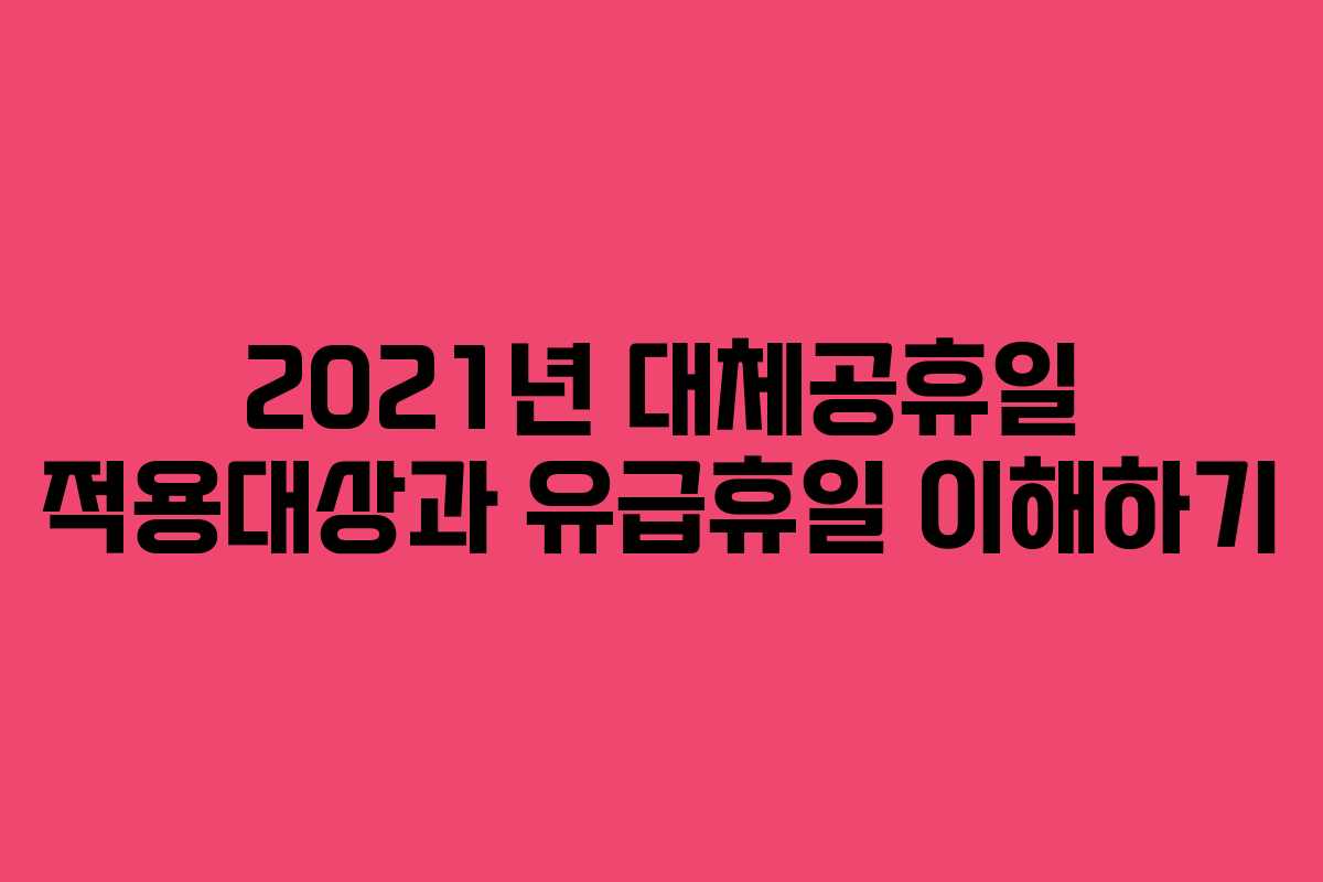 2021년 대체공휴일 적용대상과 유급휴일 이해하기