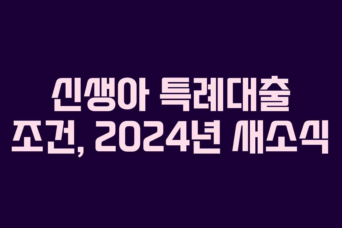 신생아 특례대출 조건, 2024년 새소식