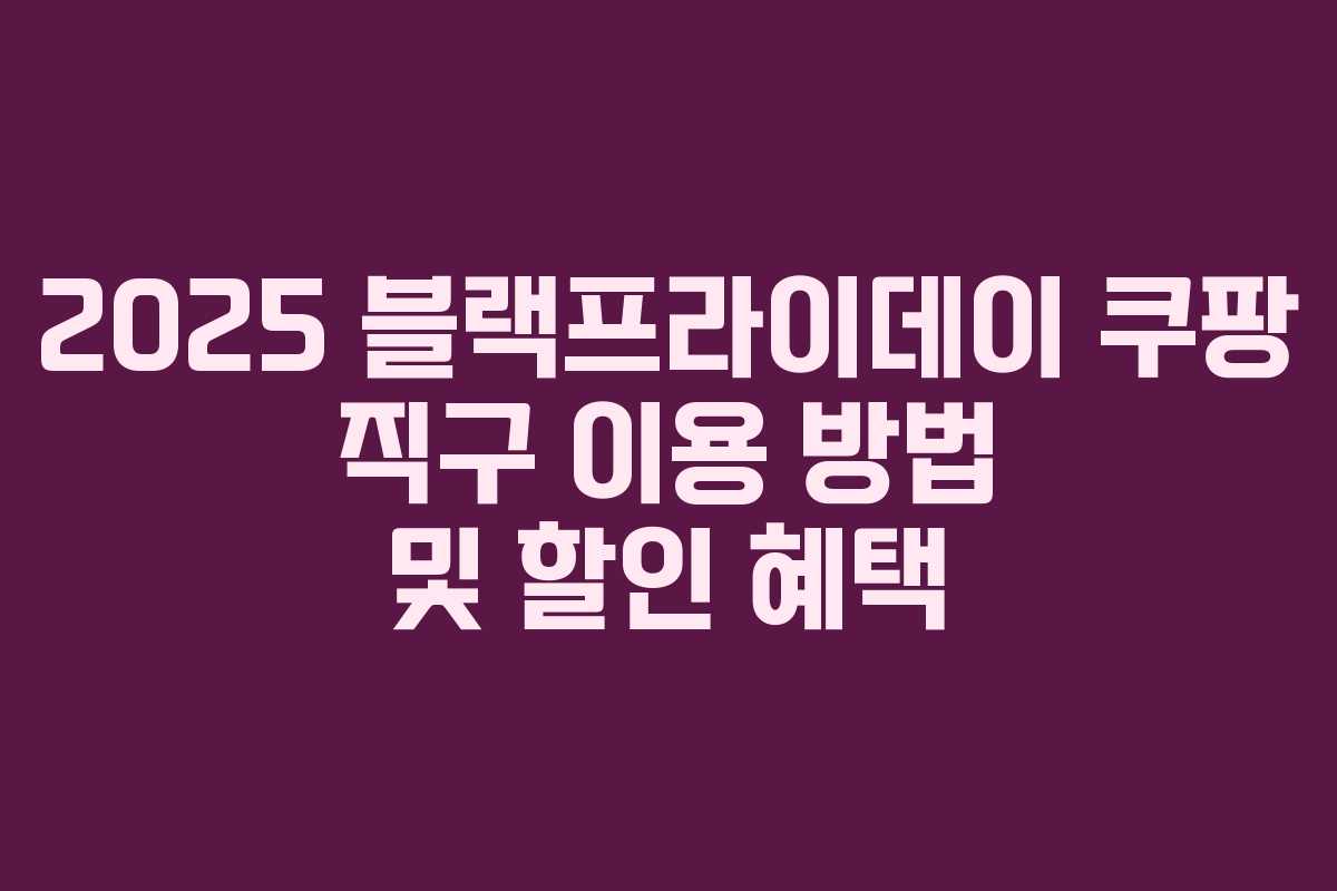 2025 블랙프라이데이 쿠팡 직구 이용 방법 및 할인 혜택