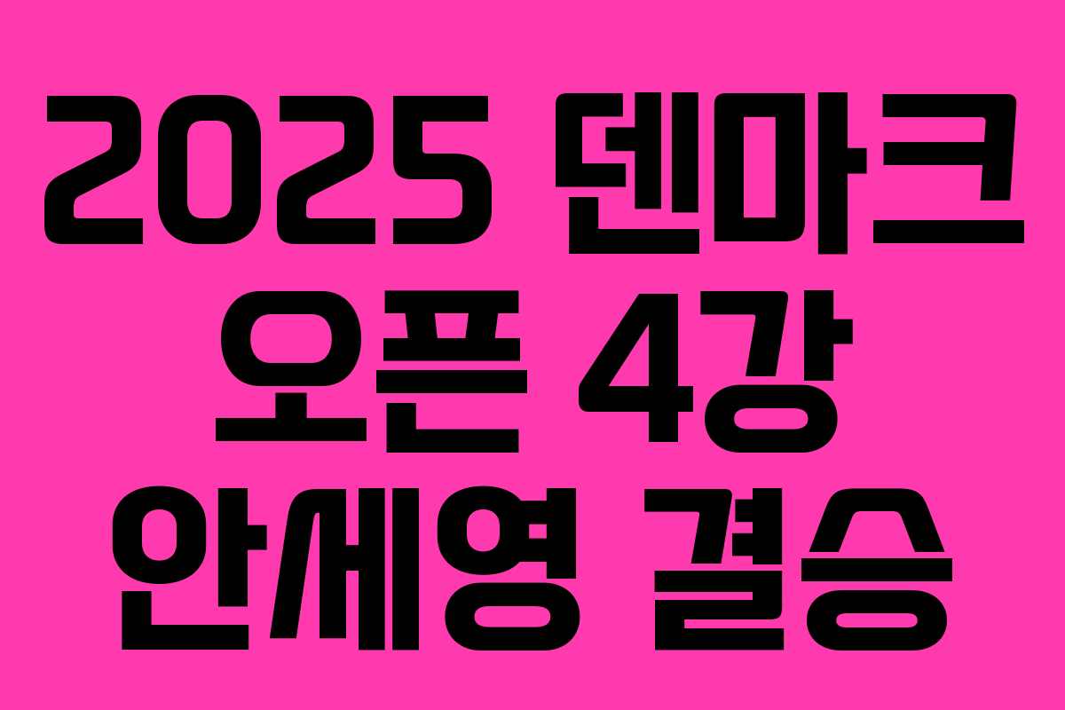 2025 덴마크 오픈 4강 안세영 결승