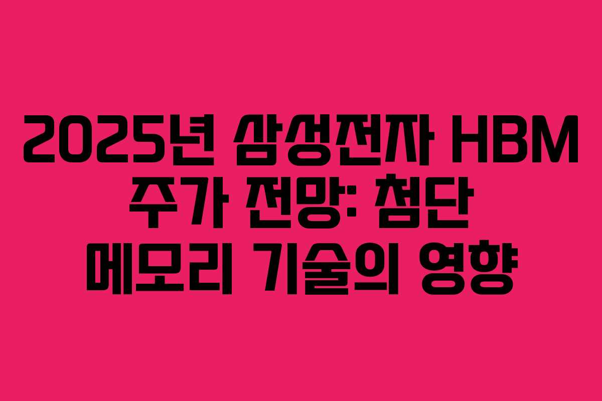 2025년 삼성전자 HBM 주가 전망: 첨단 메모리 기술의 영향