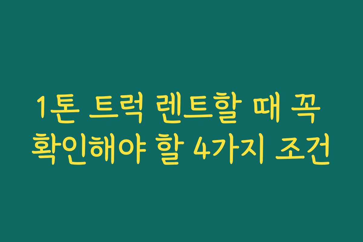 1톤 트럭 렌트할 때 꼭 확인해야 할 4가지 조건