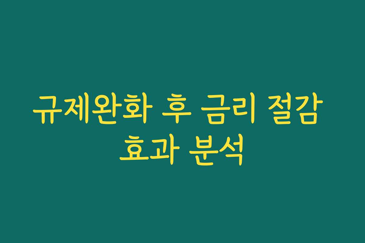 규제완화 후 금리 절감 효과 분석