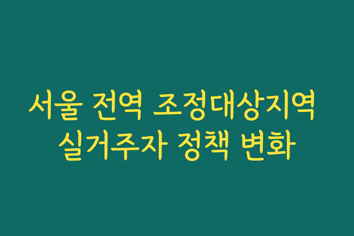 서울 전역 조정대상지역 실거주자 정책 변화