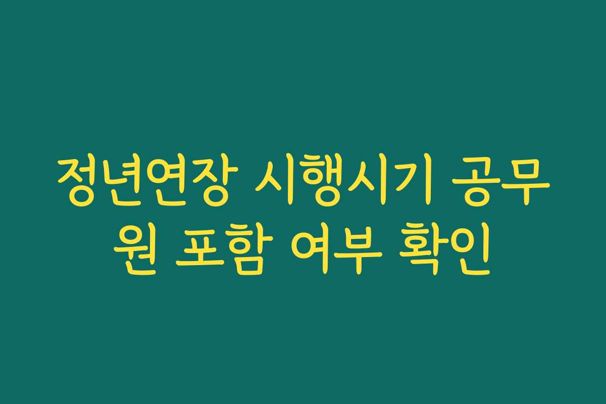 정년연장 시행시기 공무원 포함 여부 확인