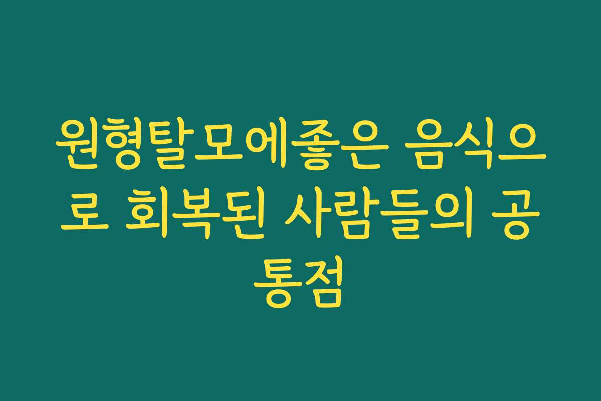 원형탈모에좋은 음식으로 회복된 사람들의 공통점