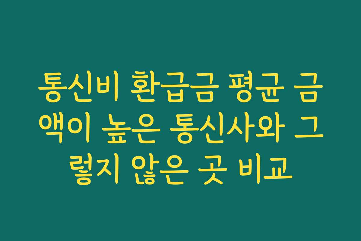 통신비 환급금 평균 금액이 높은 통신사와 그렇지 않은 곳 비교 통신비 환급금 평균 금액이 높은 통신사와 그렇지 않은 곳 비교