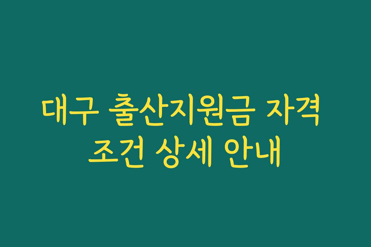 대구 출산지원금 자격 조건 상세 안내