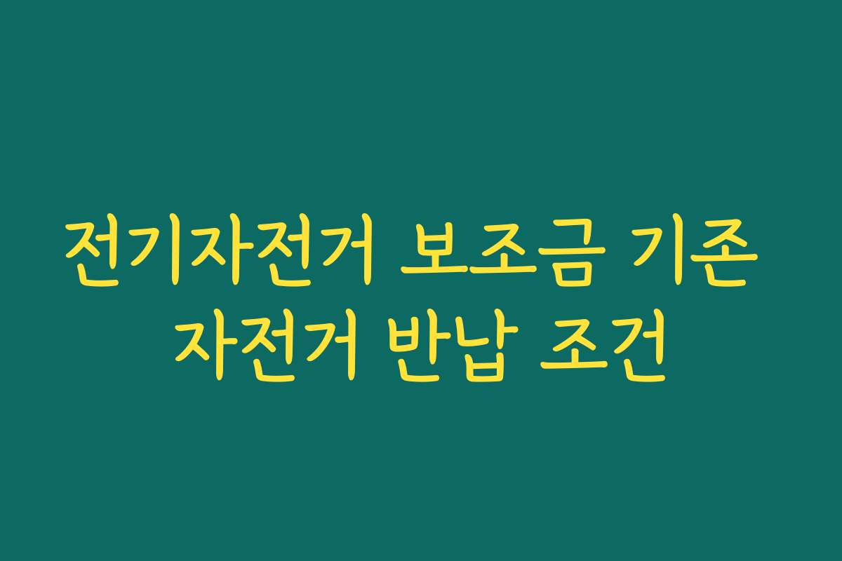 전기자전거 보조금 기존 자전거 반납 조건